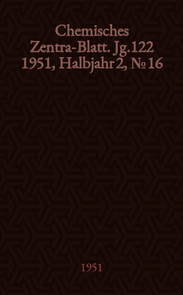 Chemisches Zentral- Blatt. Jg.122 1951, Halbjahr 2, №16
