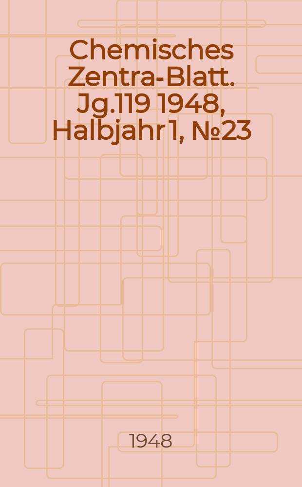 Chemisches Zentral- Blatt. Jg.119 1948, Halbjahr 1, №23