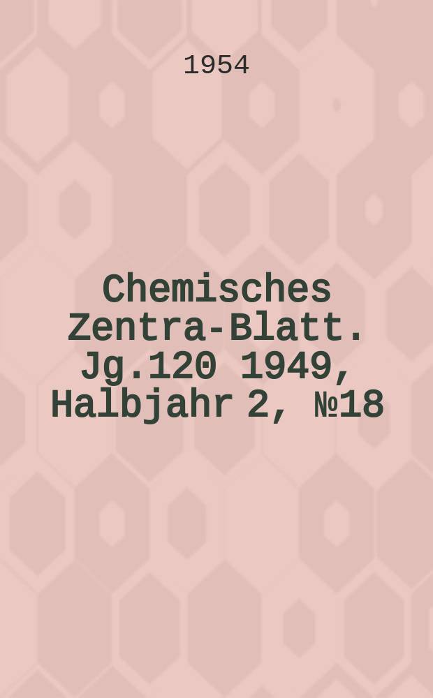 Chemisches Zentral- Blatt. Jg.120 1949, Halbjahr 2, №18