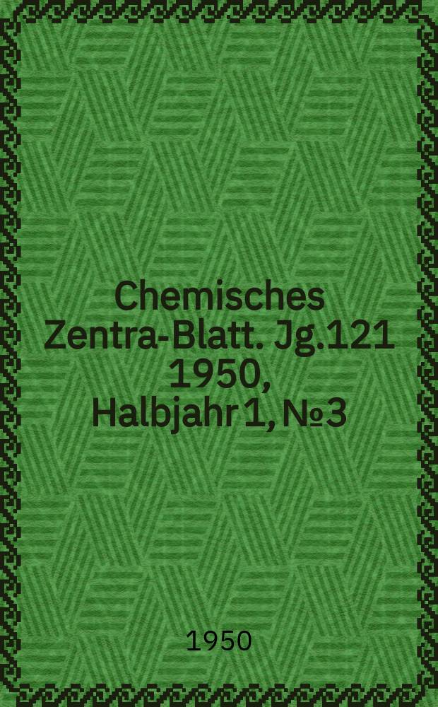 Chemisches Zentral- Blatt. Jg.121 1950, Halbjahr 1, №3