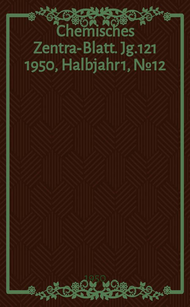 Chemisches Zentral- Blatt. Jg.121 1950, Halbjahr 1, №12