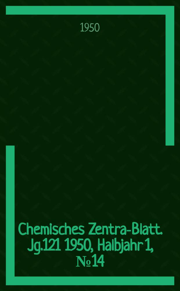 Chemisches Zentral- Blatt. Jg.121 1950, Halbjahr 1, №14
