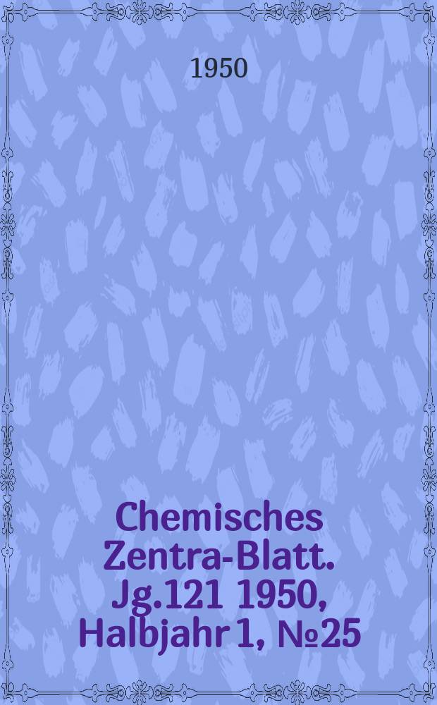 Chemisches Zentral- Blatt. Jg.121 1950, Halbjahr 1, №25