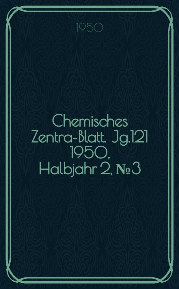 Chemisches Zentral- Blatt. Jg.121 1950, Halbjahr 2, №3