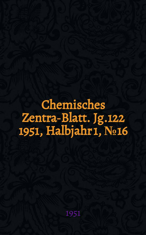 Chemisches Zentral- Blatt. Jg.122 1951, Halbjahr 1, №16