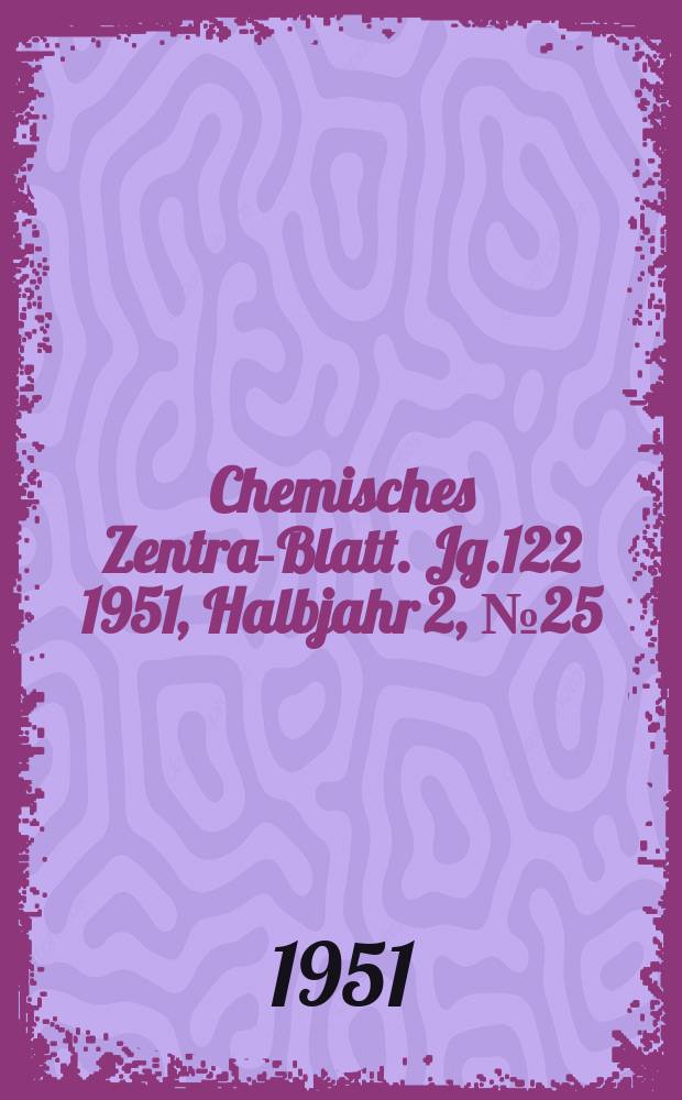 Chemisches Zentral- Blatt. Jg.122 1951, Halbjahr 2, №25