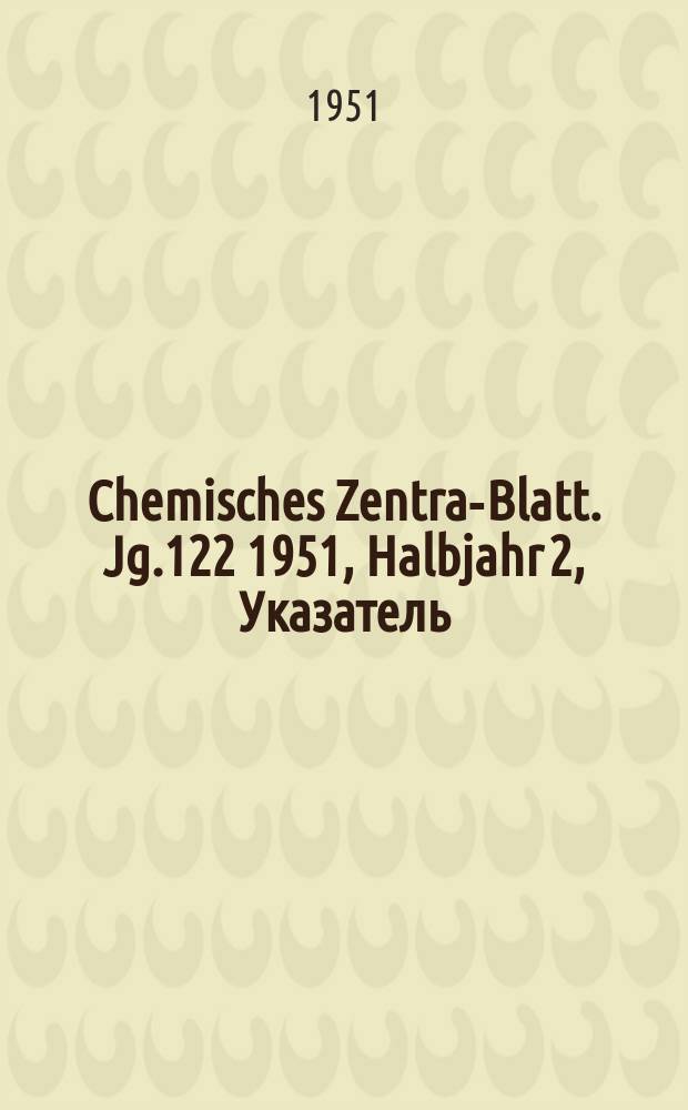 Chemisches Zentral- Blatt. Jg.122 1951, Halbjahr 2, Указатель