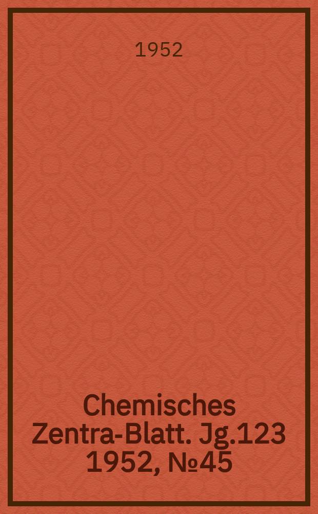 Chemisches Zentral- Blatt. Jg.123 1952, №45