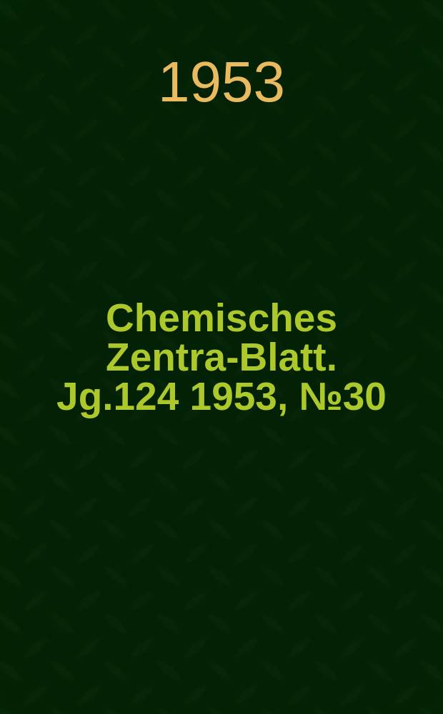 Chemisches Zentral- Blatt. Jg.124 1953, №30