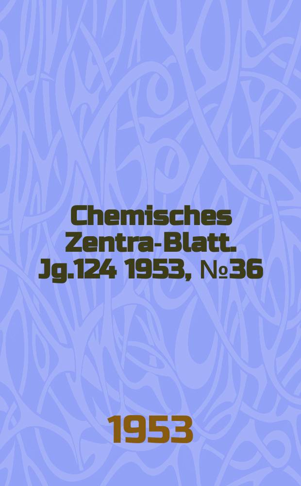 Chemisches Zentral- Blatt. Jg.124 1953, №36