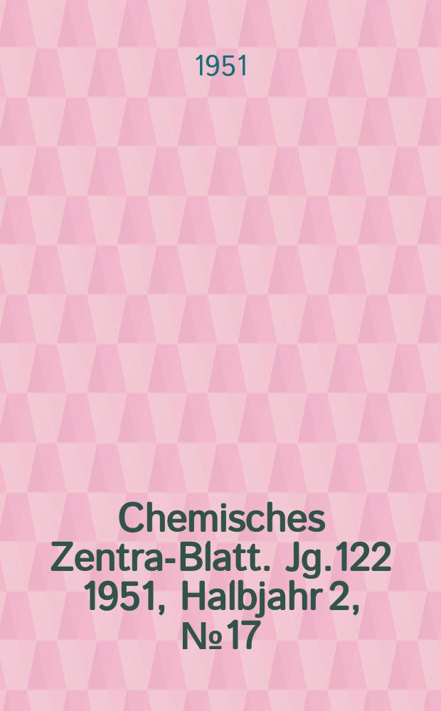 Chemisches Zentral- Blatt. Jg.122 1951, Halbjahr 2, №17