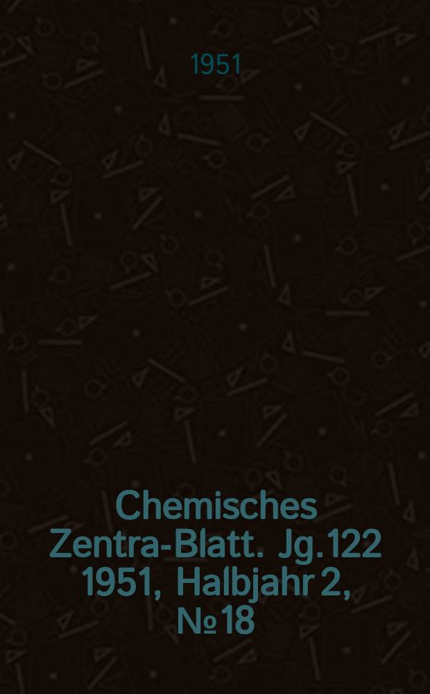 Chemisches Zentral- Blatt. Jg.122 1951, Halbjahr 2, №18