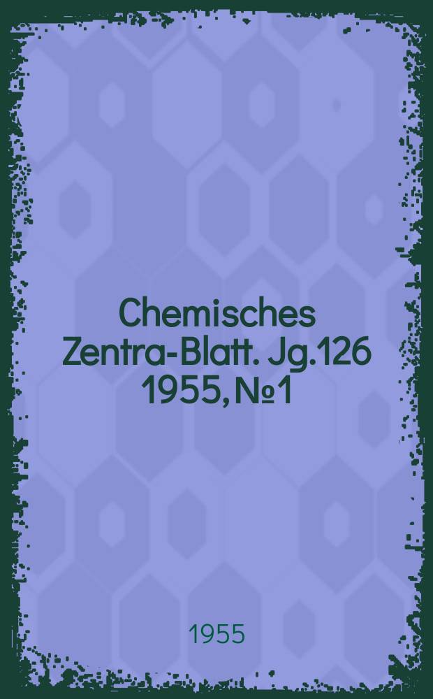 Chemisches Zentral- Blatt. Jg.126 1955, №1
