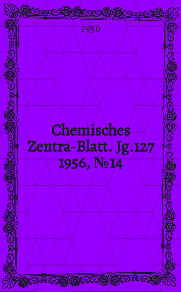 Chemisches Zentral- Blatt. Jg.127 1956, №14