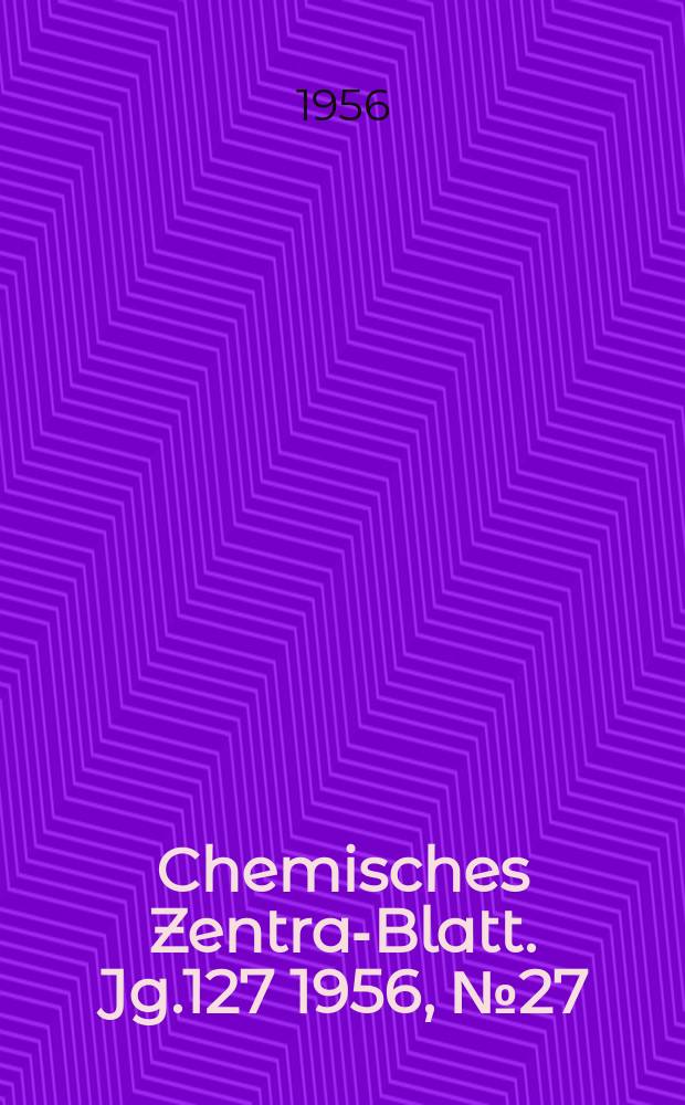 Chemisches Zentral- Blatt. Jg.127 1956, №27