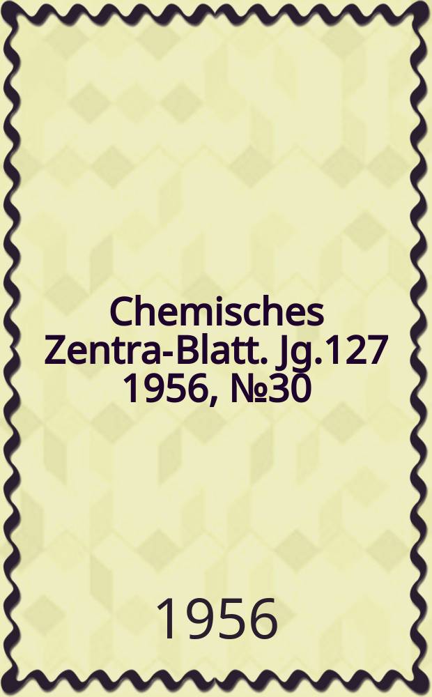 Chemisches Zentral- Blatt. Jg.127 1956, №30