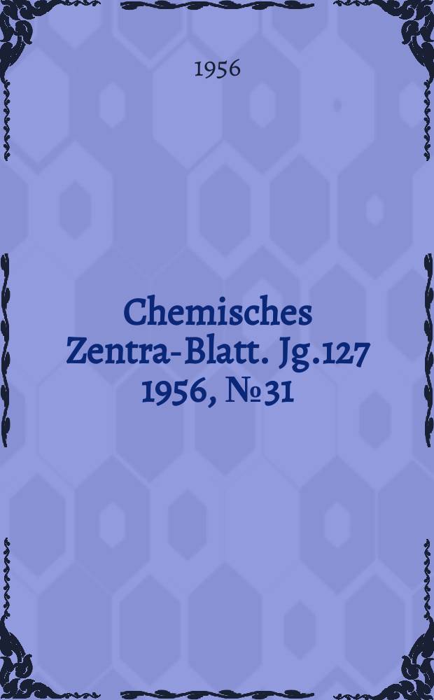 Chemisches Zentral- Blatt. Jg.127 1956, №31