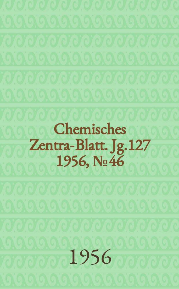 Chemisches Zentral- Blatt. Jg.127 1956, №46