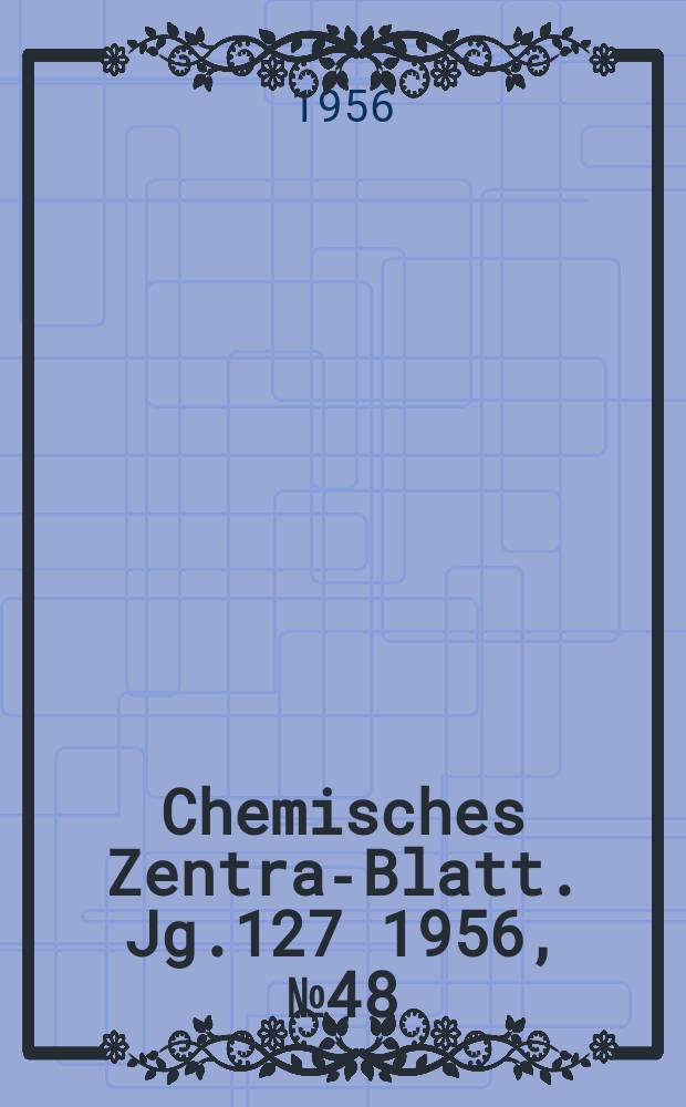 Chemisches Zentral- Blatt. Jg.127 1956, №48