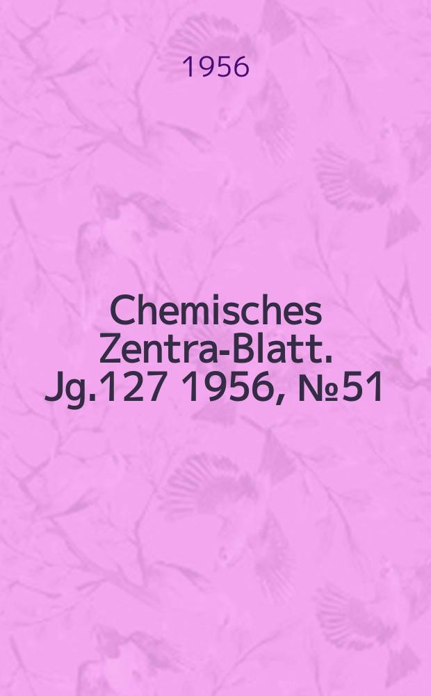 Chemisches Zentral- Blatt. Jg.127 1956, №51