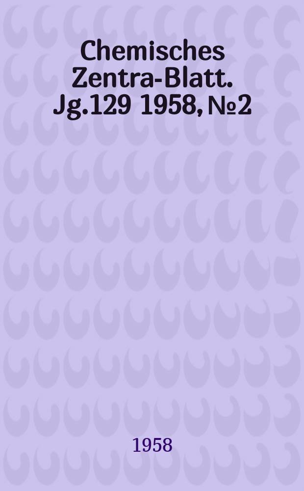 Chemisches Zentral- Blatt. Jg.129 1958, №2
