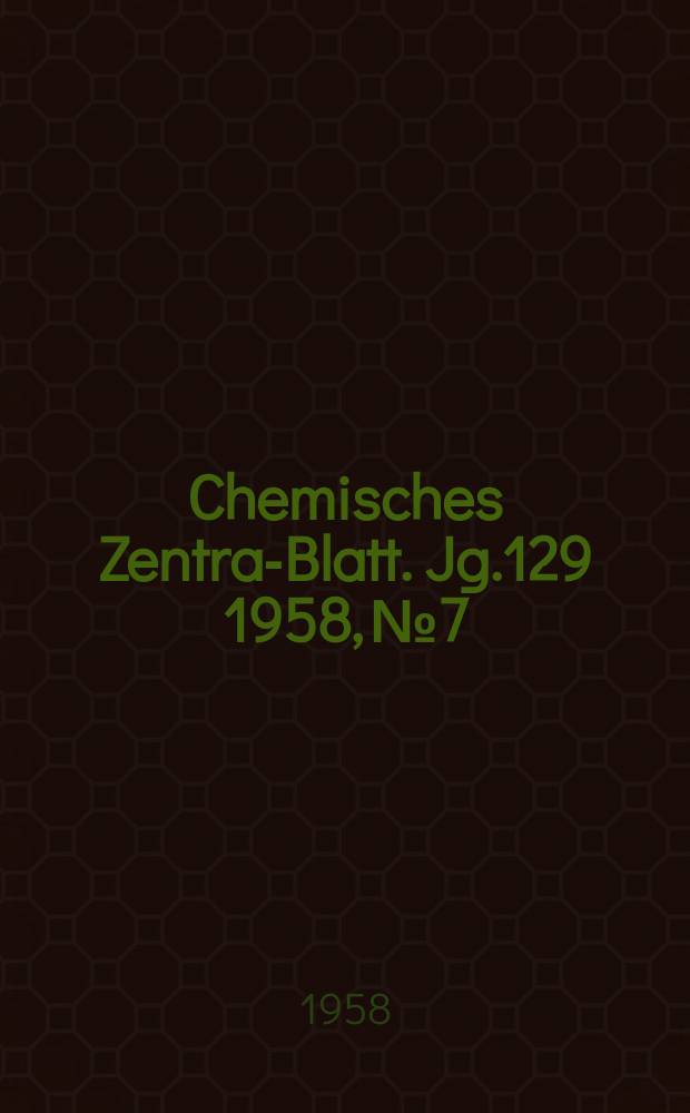 Chemisches Zentral- Blatt. Jg.129 1958, №7