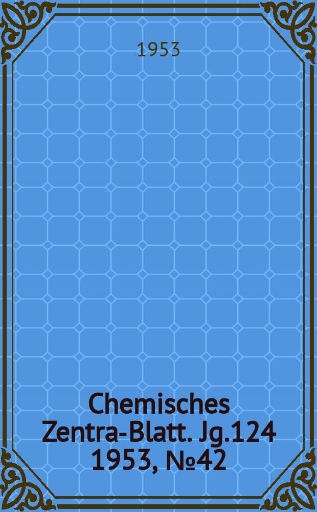 Chemisches Zentral- Blatt. Jg.124 1953, №42