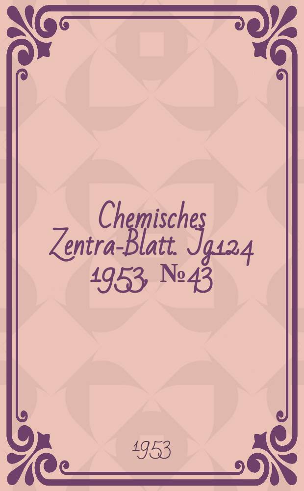 Chemisches Zentral- Blatt. Jg.124 1953, №43