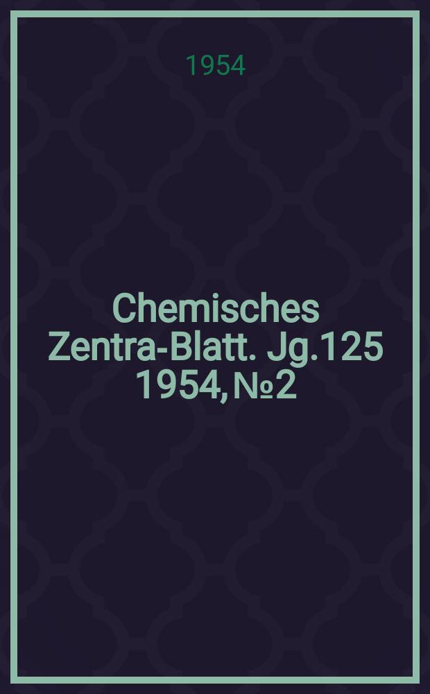 Chemisches Zentral- Blatt. Jg.125 1954, №2