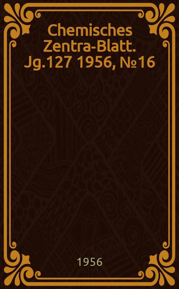 Chemisches Zentral- Blatt. Jg.127 1956, №16