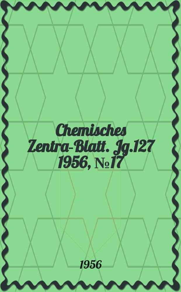 Chemisches Zentral- Blatt. Jg.127 1956, №17