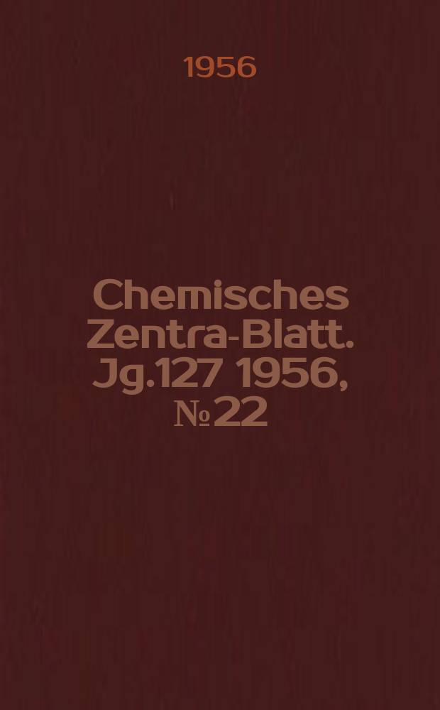 Chemisches Zentral- Blatt. Jg.127 1956, №22