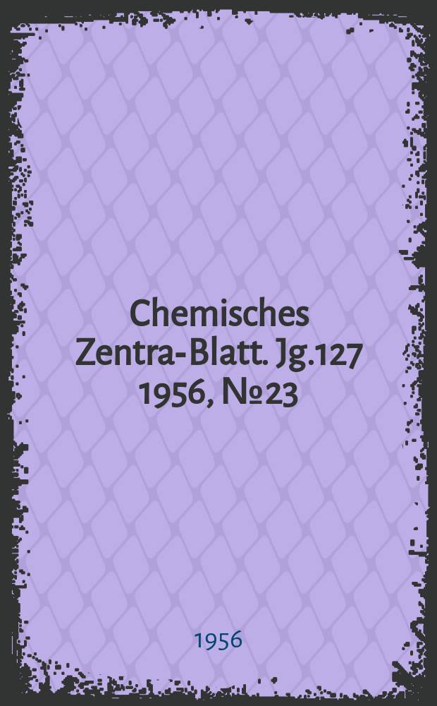 Chemisches Zentral- Blatt. Jg.127 1956, №23