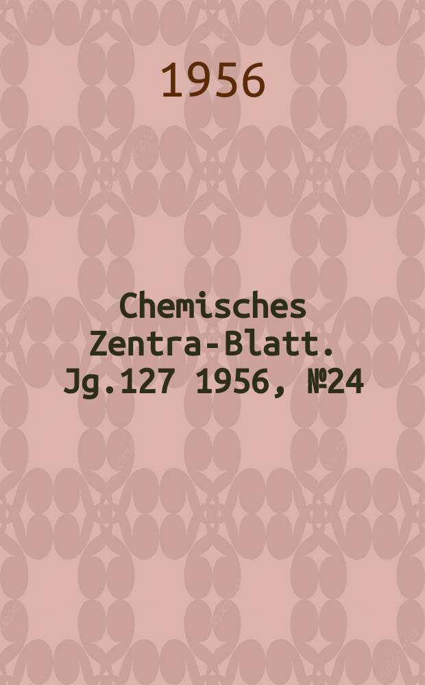 Chemisches Zentral- Blatt. Jg.127 1956, №24