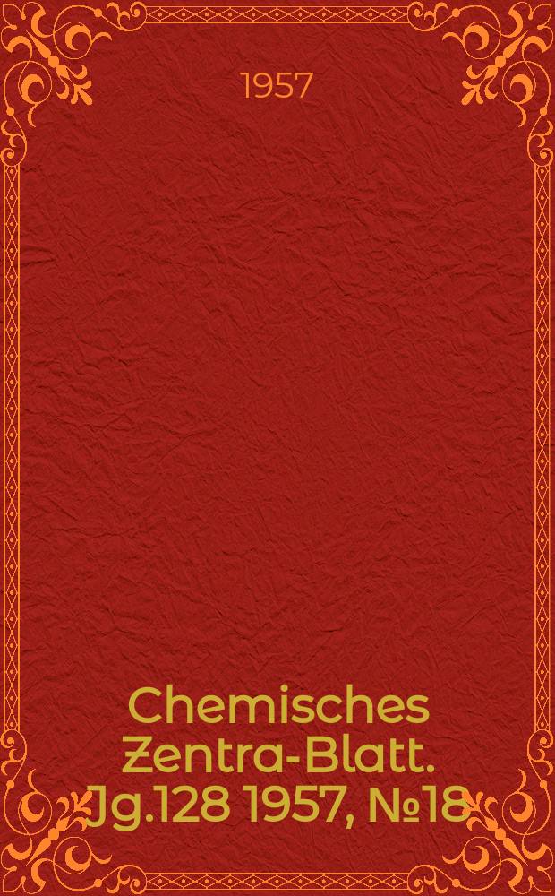 Chemisches Zentral- Blatt. Jg.128 1957, №18