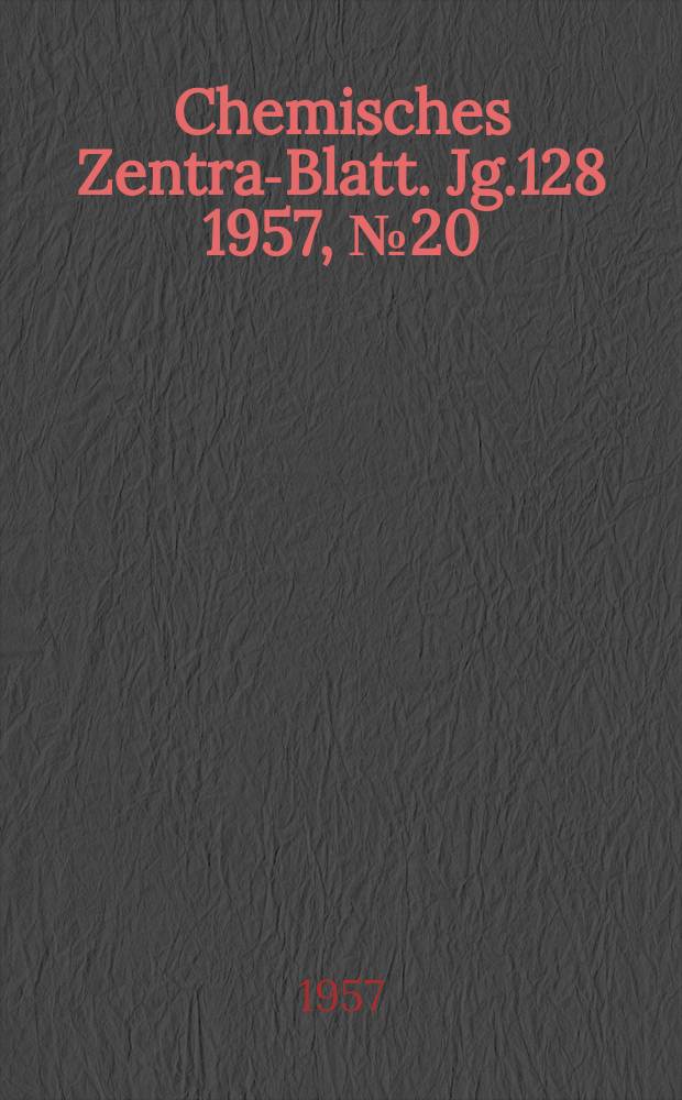 Chemisches Zentral- Blatt. Jg.128 1957, №20