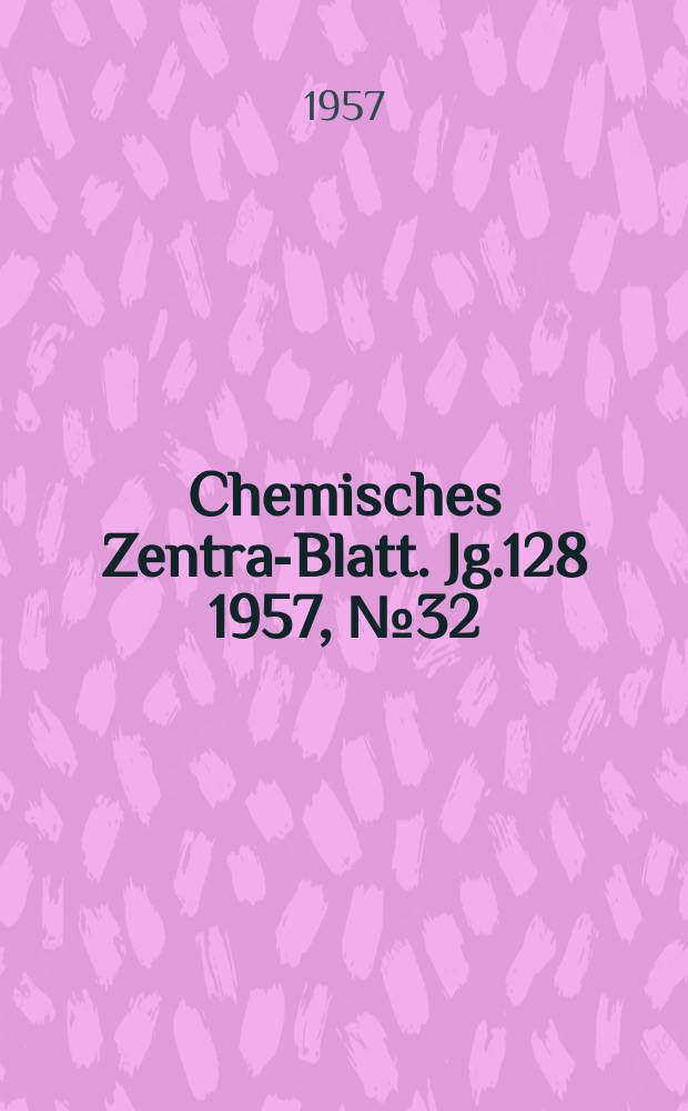 Chemisches Zentral- Blatt. Jg.128 1957, №32