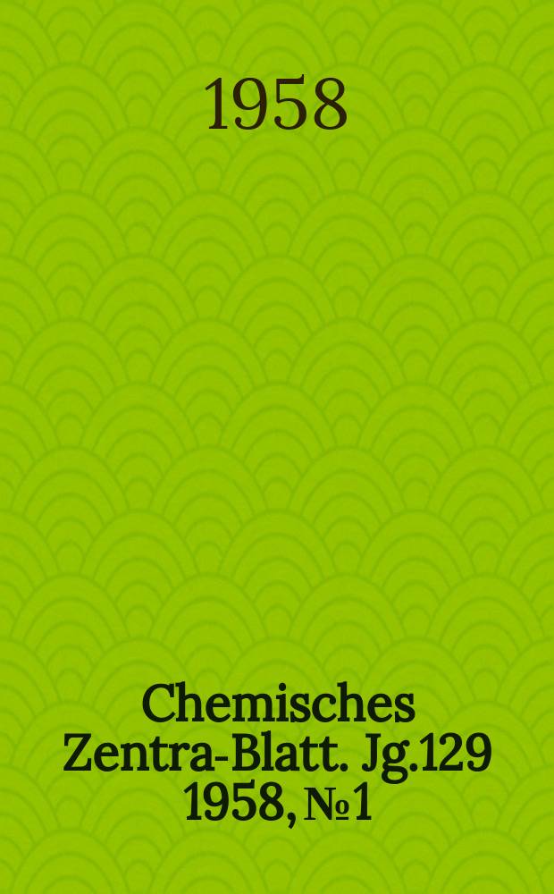 Chemisches Zentral- Blatt. Jg.129 1958, №1