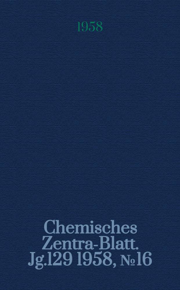 Chemisches Zentral- Blatt. Jg.129 1958, №16