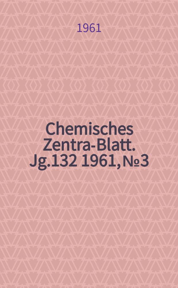 Chemisches Zentral- Blatt. Jg.132 1961, №3