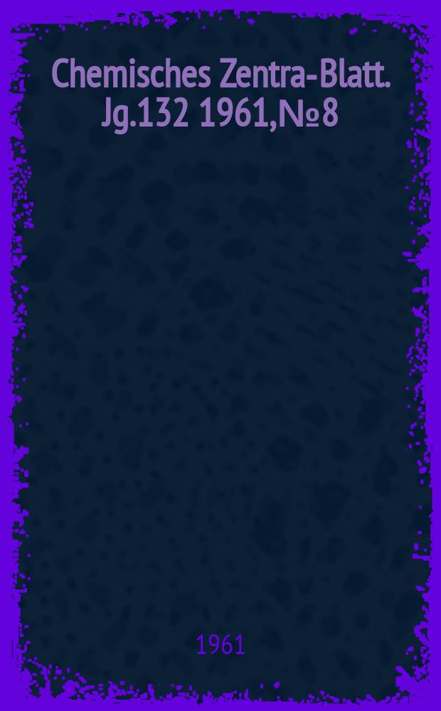 Chemisches Zentral- Blatt. Jg.132 1961, №8