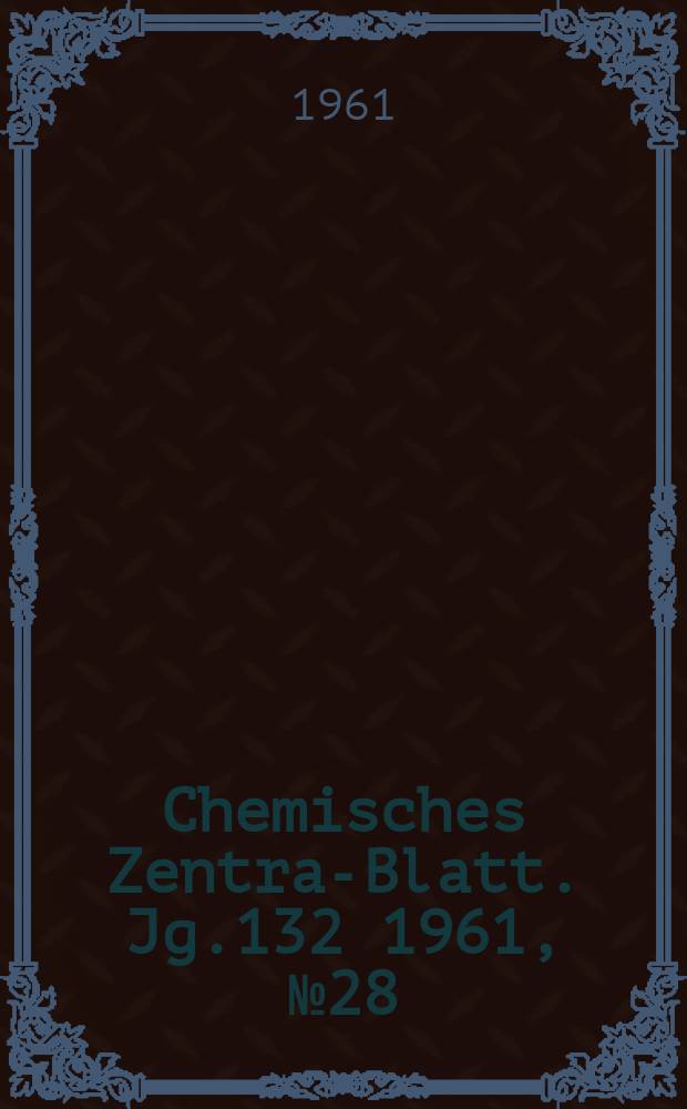 Chemisches Zentral- Blatt. Jg.132 1961, №28