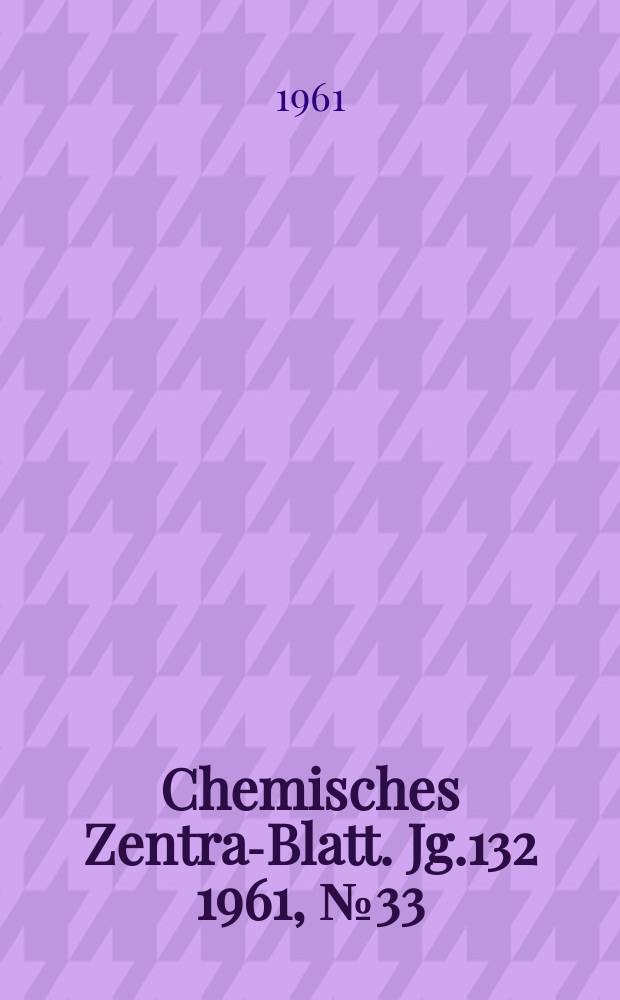 Chemisches Zentral- Blatt. Jg.132 1961, №33