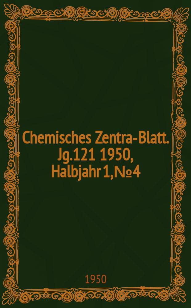 Chemisches Zentral- Blatt. Jg.121 1950, Halbjahr 1, №4