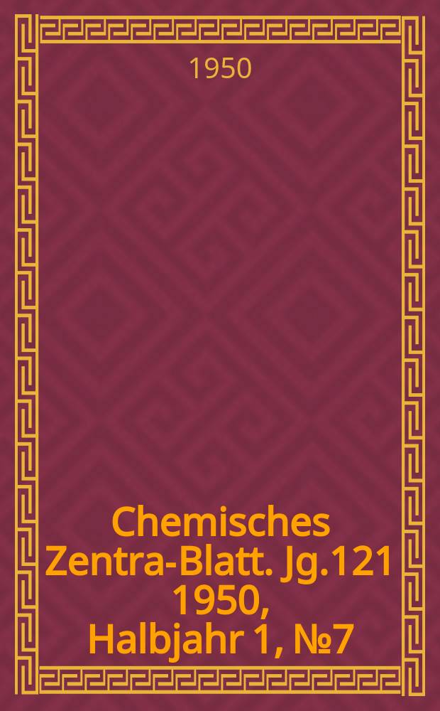 Chemisches Zentral- Blatt. Jg.121 1950, Halbjahr 1, №7