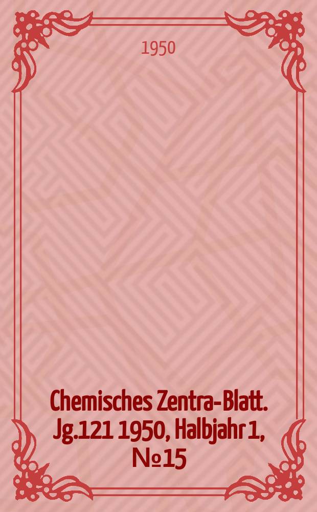 Chemisches Zentral- Blatt. Jg.121 1950, Halbjahr 1, №15