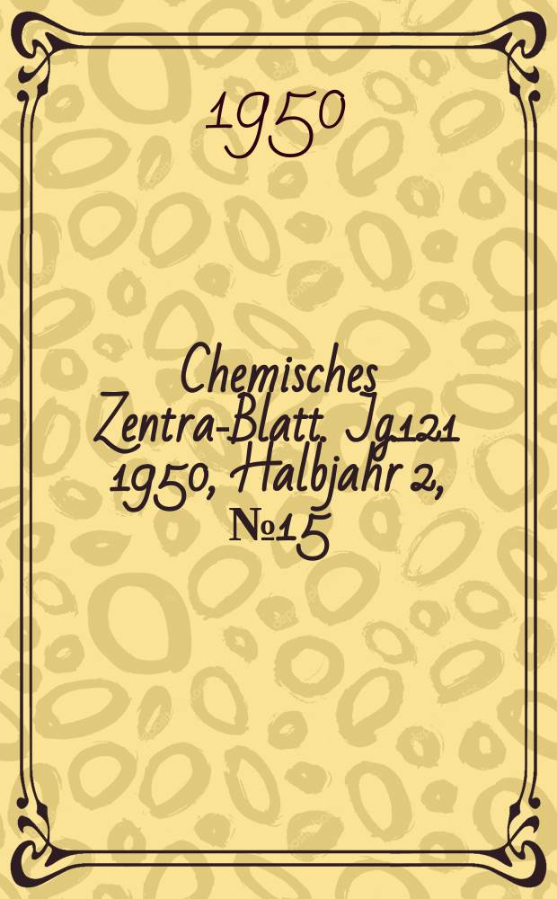 Chemisches Zentral- Blatt. Jg.121 1950, Halbjahr 2, №15