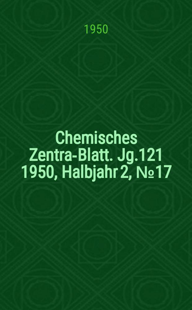Chemisches Zentral- Blatt. Jg.121 1950, Halbjahr 2, №17