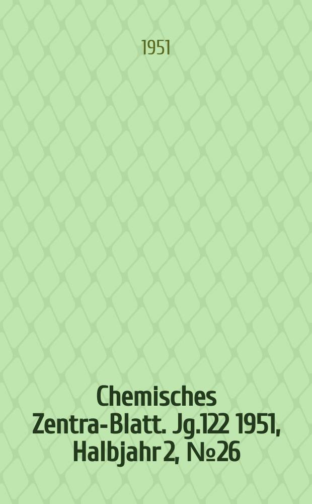 Chemisches Zentral- Blatt. Jg.122 1951, Halbjahr 2, №26
