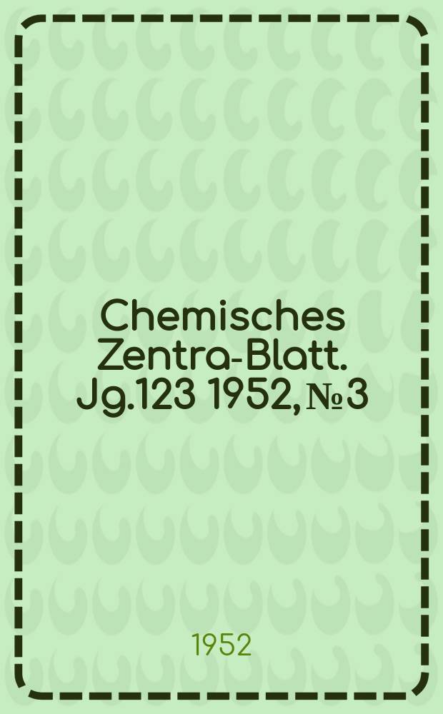 Chemisches Zentral- Blatt. Jg.123 1952, №3